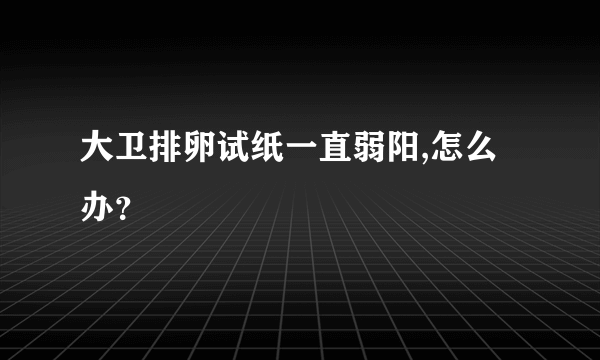 大卫排卵试纸一直弱阳,怎么办？