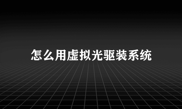 怎么用虚拟光驱装系统