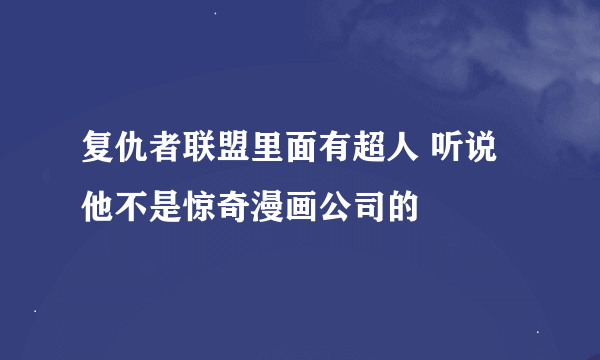 复仇者联盟里面有超人 听说他不是惊奇漫画公司的