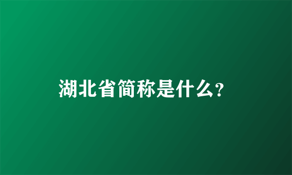 湖北省简称是什么？