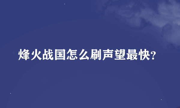 烽火战国怎么刷声望最快？