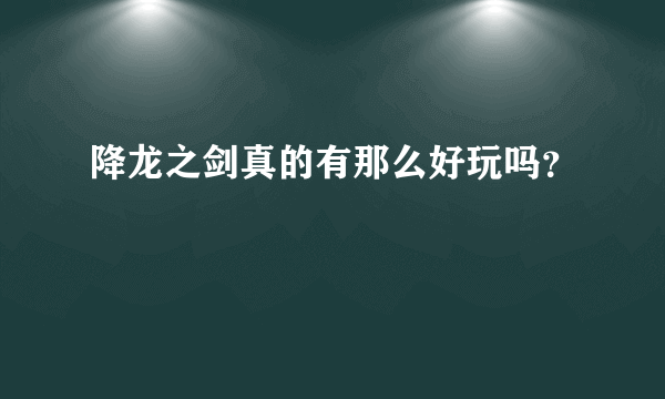 降龙之剑真的有那么好玩吗？