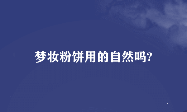 梦妆粉饼用的自然吗?