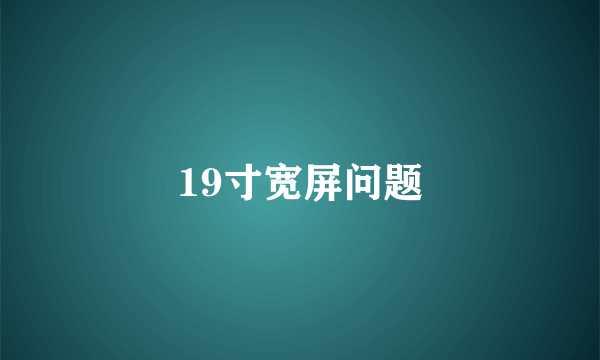 19寸宽屏问题