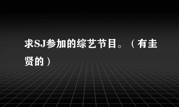 求SJ参加的综艺节目。（有圭贤的）