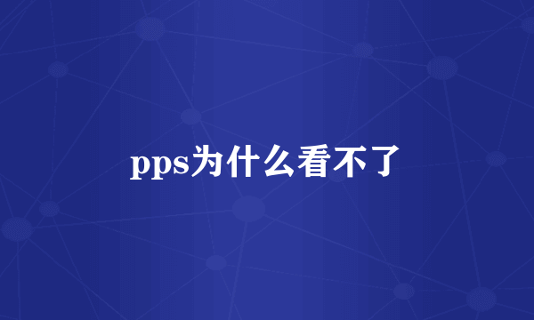 pps为什么看不了