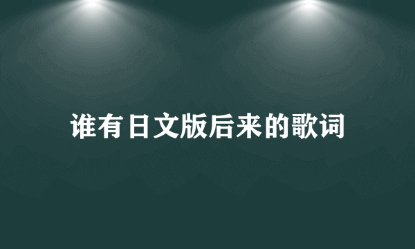 谁有日文版后来的歌词