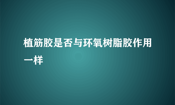 植筋胶是否与环氧树脂胶作用一样