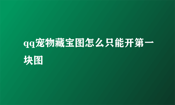 qq宠物藏宝图怎么只能开第一块图