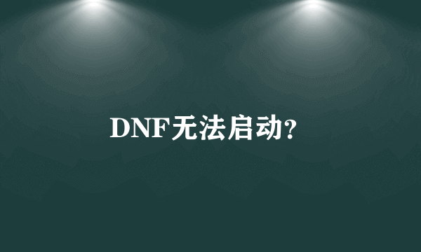 DNF无法启动？