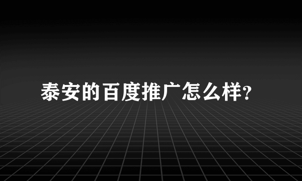 泰安的百度推广怎么样？