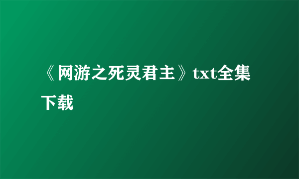 《网游之死灵君主》txt全集下载