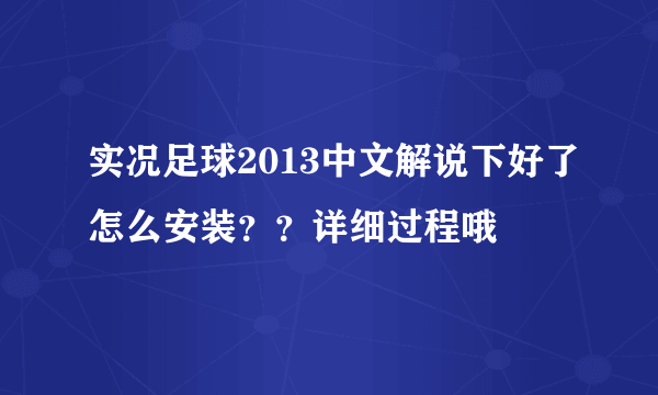 实况足球2013中文解说下好了怎么安装？？详细过程哦