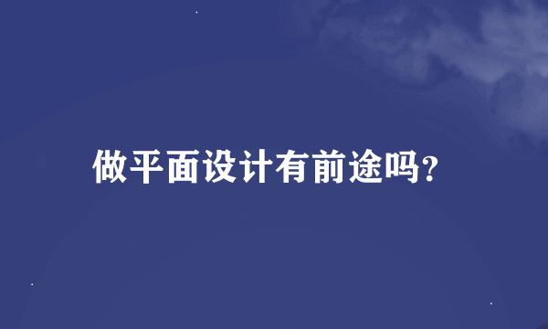 做平面设计有前途吗？