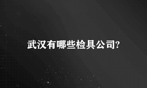 武汉有哪些检具公司?