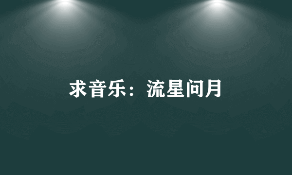 求音乐：流星问月