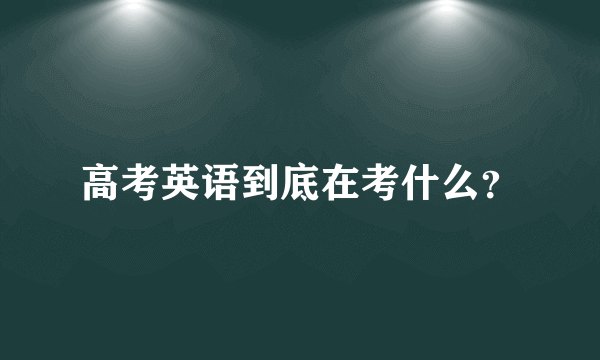 高考英语到底在考什么？