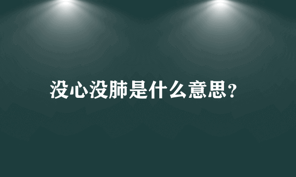 没心没肺是什么意思？