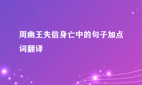 周幽王失信身亡中的句子加点词翻译