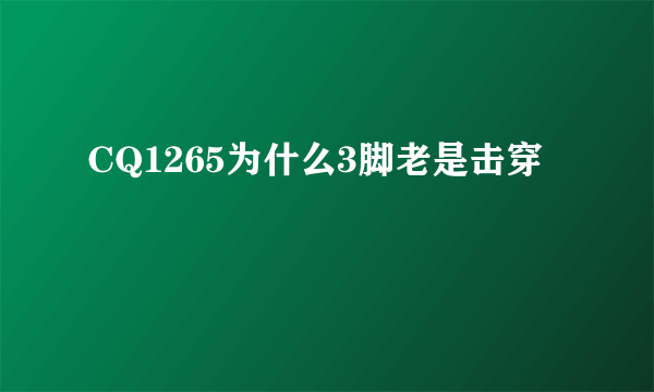 CQ1265为什么3脚老是击穿