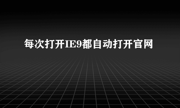 每次打开IE9都自动打开官网