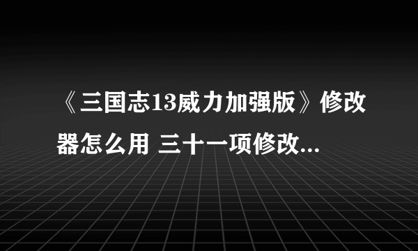 《三国志13威力加强版》修改器怎么用 三十一项修改器使用说明