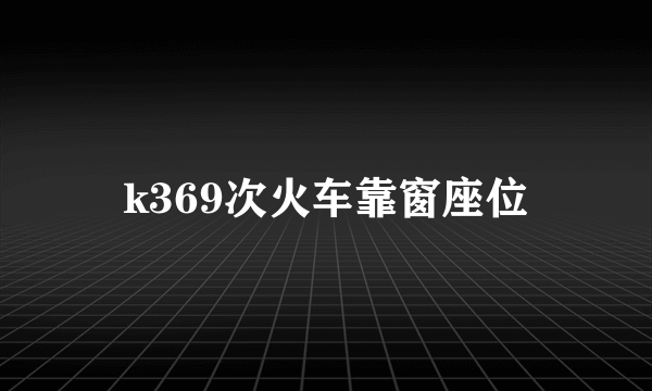 k369次火车靠窗座位