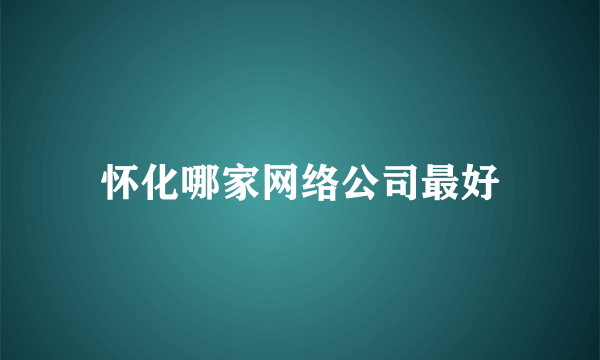 怀化哪家网络公司最好