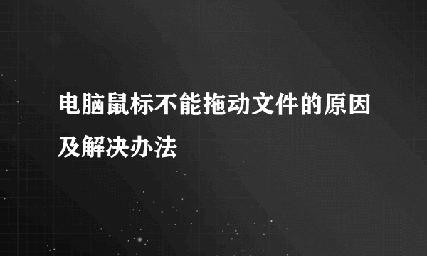 电脑鼠标不能拖动文件的原因及解决办法