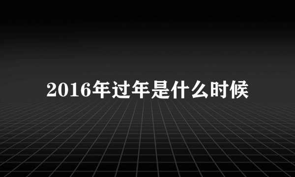 2016年过年是什么时候