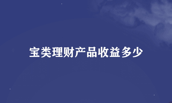 宝类理财产品收益多少