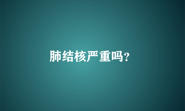 肺结核严重吗？