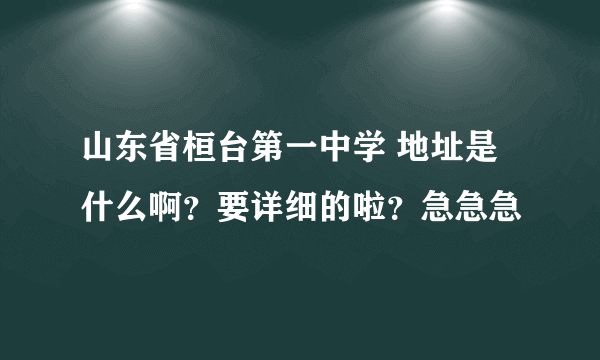 山东省桓台第一中学 地址是什么啊？要详细的啦？急急急