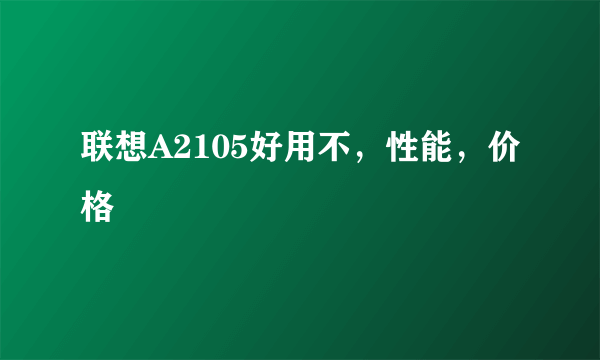 联想A2105好用不，性能，价格