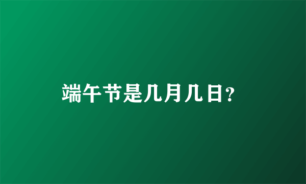 端午节是几月几日？