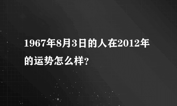 1967年8月3日的人在2012年的运势怎么样？