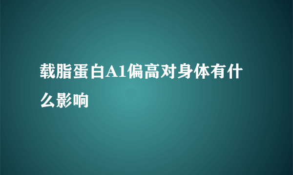 载脂蛋白A1偏高对身体有什么影响