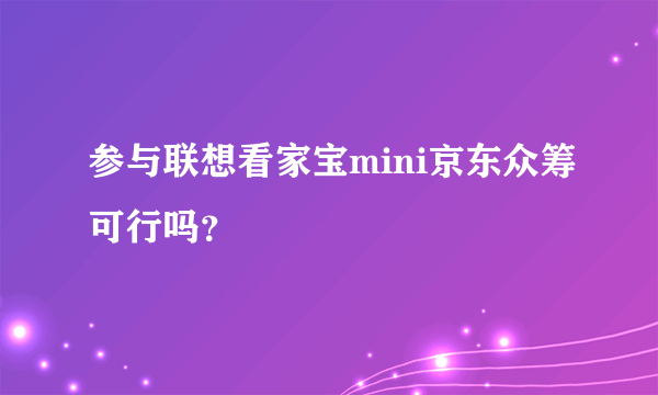 参与联想看家宝mini京东众筹可行吗？