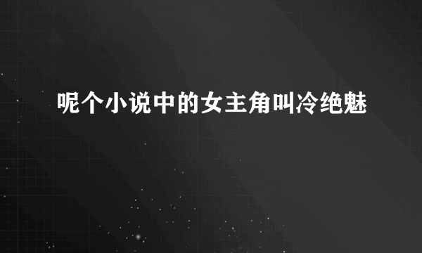 呢个小说中的女主角叫冷绝魅