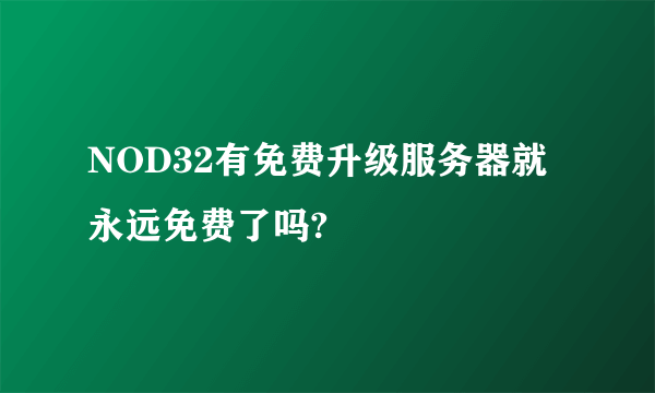 NOD32有免费升级服务器就永远免费了吗?