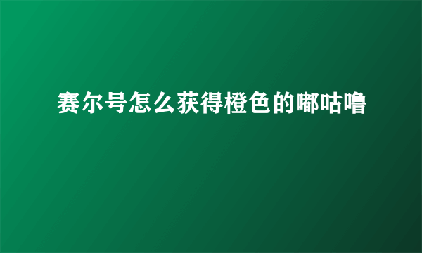 赛尔号怎么获得橙色的嘟咕噜