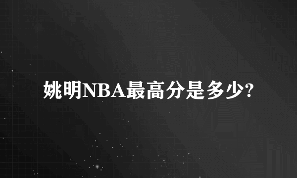 姚明NBA最高分是多少?