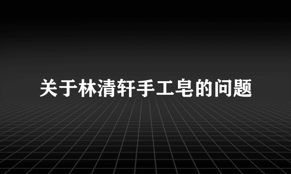 关于林清轩手工皂的问题