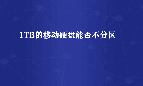 1TB的移动硬盘能否不分区