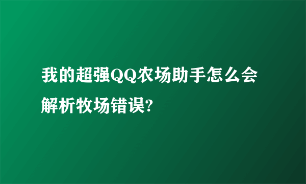 我的超强QQ农场助手怎么会解析牧场错误?