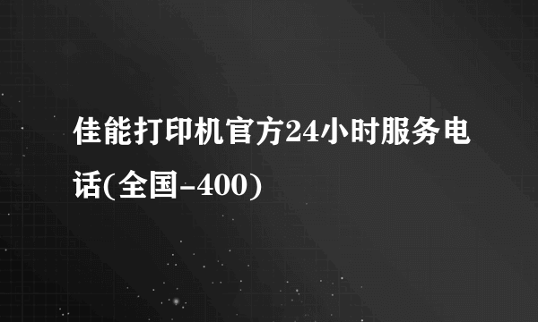 佳能打印机官方24小时服务电话(全国-400)