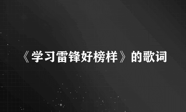 《学习雷锋好榜样》的歌词