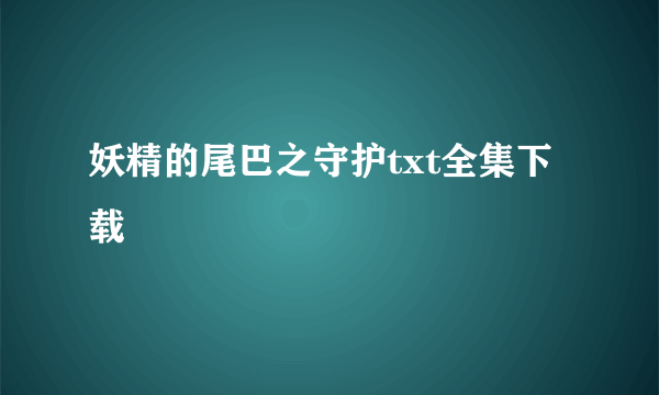 妖精的尾巴之守护txt全集下载