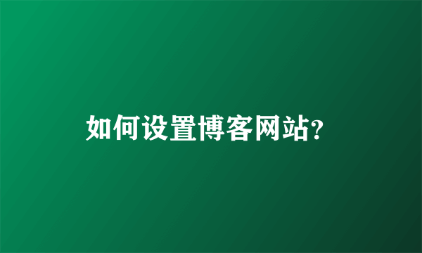 如何设置博客网站？