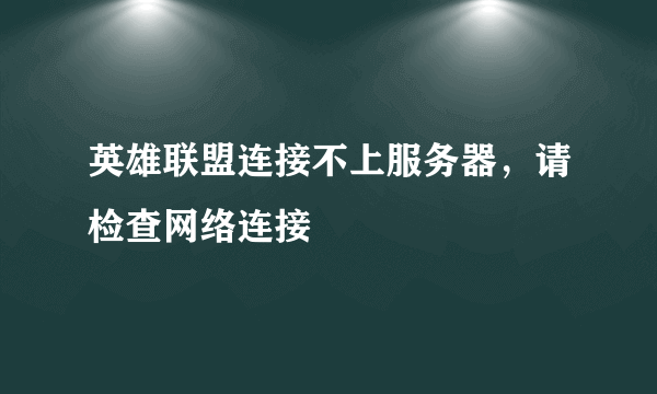 英雄联盟连接不上服务器，请检查网络连接